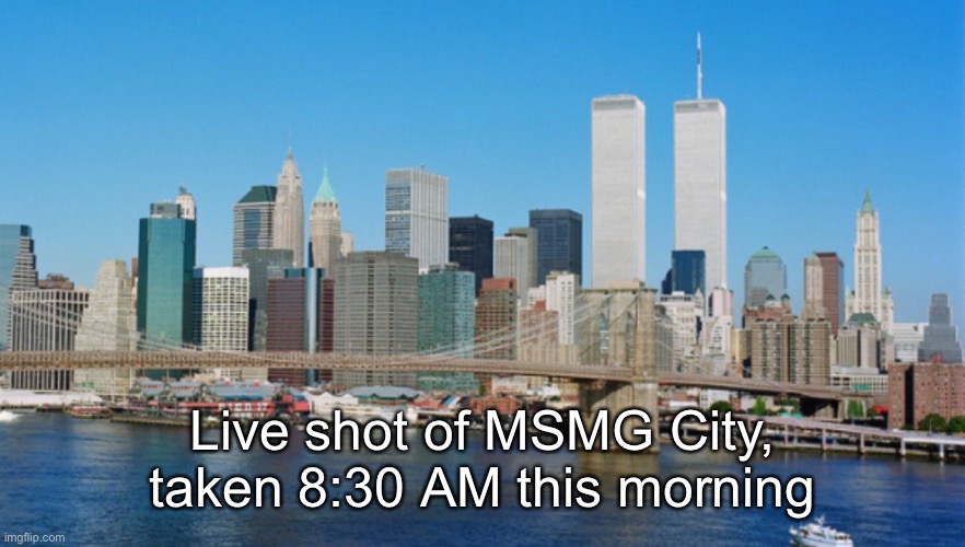 Live shot of MSMG City, taken 8:30 AM this morning | made w/ Imgflip meme maker