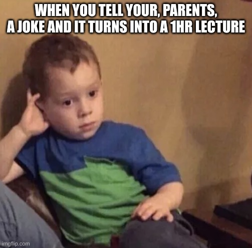 So annoying | WHEN YOU TELL YOUR, PARENTS, A JOKE AND IT TURNS INTO A 1HR LECTURE | image tagged in bored kid | made w/ Imgflip meme maker