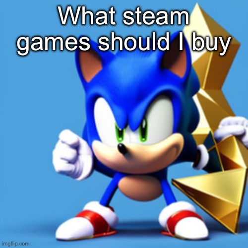 sonk | What steam games should I buy | image tagged in sonk | made w/ Imgflip meme maker