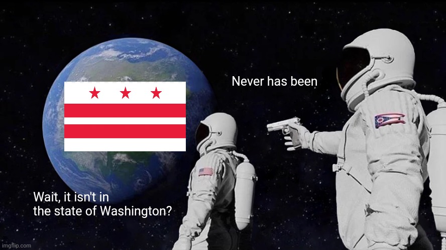 Always Has Been | Never has been; Wait, it isn't in the state of Washington? | image tagged in memes,always has been | made w/ Imgflip meme maker