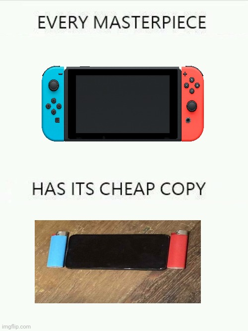 Nintendo Switch | image tagged in every masterpiece has its cheap copy larger,nintendo switch,gaming,memes,meme,nintendo | made w/ Imgflip meme maker