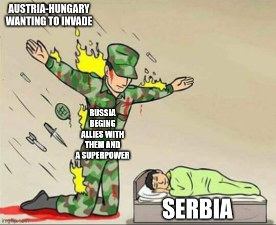 Soldier protecting sleeping child | AUSTRIA-HUNGARY WANTING TO INVADE; RUSSIA BEING ALLIES WITH THEM AND A SUPERPOWER; SERBIA | image tagged in soldier protecting sleeping child | made w/ Imgflip meme maker