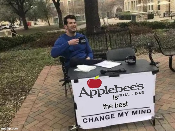 AppleBee's | is the best | image tagged in memes,change my mind | made w/ Imgflip meme maker