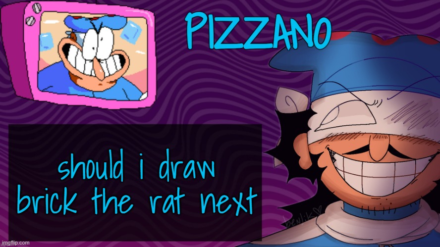 Pizzano's Gnarly Action-Packed Announcement Temp | should i draw brick the rat next | image tagged in pizzano's gnarly action-packed announcement temp | made w/ Imgflip meme maker