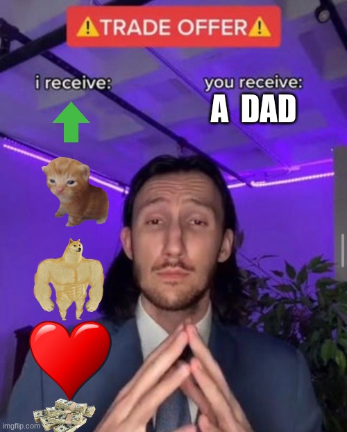 i receive you receive | A  DAD | image tagged in i receive you receive | made w/ Imgflip meme maker