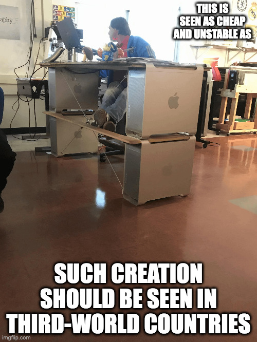 Desk Made With Apple CPUs | THIS IS SEEN AS CHEAP AND UNSTABLE AS; SUCH CREATION SHOULD BE SEEN IN THIRD-WORLD COUNTRIES | image tagged in computer,memes | made w/ Imgflip meme maker