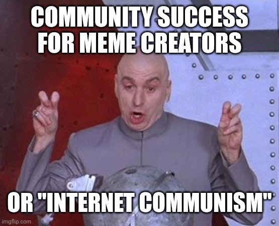 social media | COMMUNITY SUCCESS FOR MEME CREATORS; OR "INTERNET COMMUNISM" | image tagged in memes,dr evil laser,memers,imgflip users | made w/ Imgflip meme maker