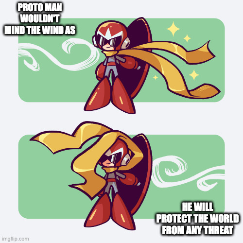 Proto Man's Scarf in the Wind | PROTO MAN WOULDN'T MIND THE WIND AS; HE WILL PROTECT THE WORLD FROM ANY THREAT | image tagged in protoman,megaman,memes | made w/ Imgflip meme maker