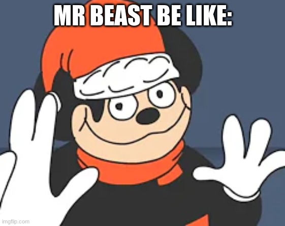 no | MR BEAST BE LIKE: | image tagged in you know what it is,fake mrbeast | made w/ Imgflip meme maker