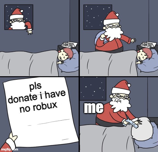 pls donate be like | pls donate i have no robux; me | image tagged in letter to murderous santa | made w/ Imgflip meme maker