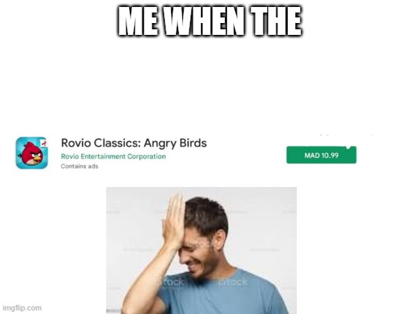 *sad angry bird angry bird angry bird angry bird noises* | ME WHEN THE | image tagged in one tag | made w/ Imgflip meme maker