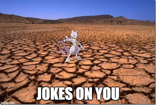 Parched Earth | JOKES ON YOU | image tagged in parched earth | made w/ Imgflip meme maker