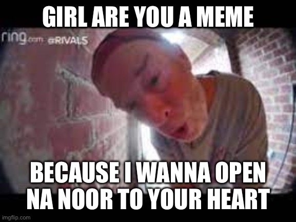 open na noor | GIRL ARE YOU A MEME; BECAUSE I WANNA OPEN NA NOOR TO YOUR HEART | image tagged in open na noor | made w/ Imgflip meme maker