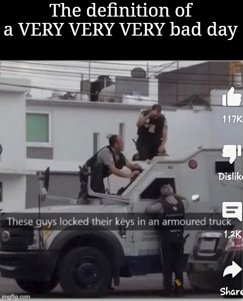 The definition of a VERY VERY VERY bad day | image tagged in bad day | made w/ Imgflip meme maker