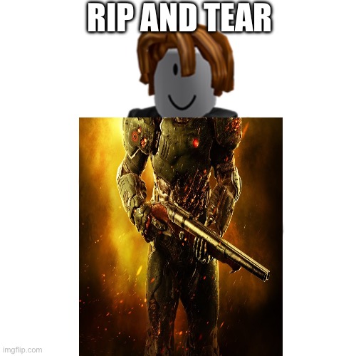 Rip and tear, bacon hair | RIP AND TEAR | image tagged in bacon hair,roblox,doomslayer,bored,random | made w/ Imgflip meme maker