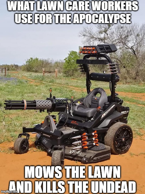 The yard sweeper 2000 | WHAT LAWN CARE WORKERS USE FOR THE APOCALYPSE; MOWS THE LAWN AND KILLS THE UNDEAD | image tagged in the yard sweeper 2000 | made w/ Imgflip meme maker