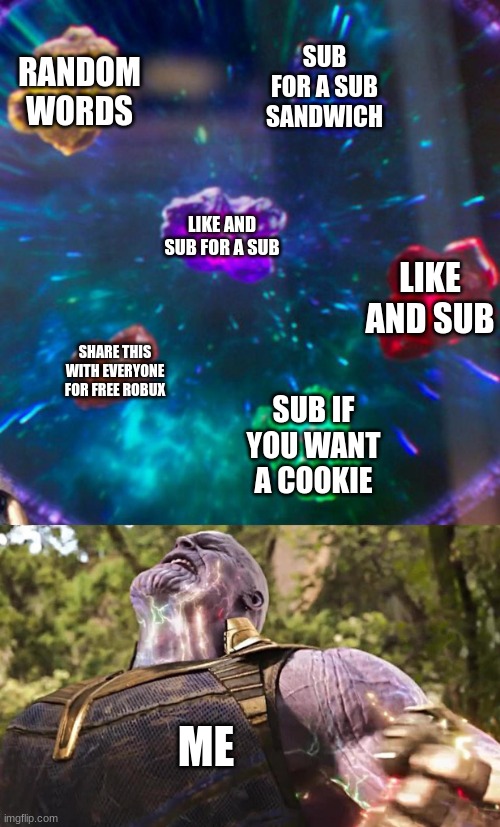 Thanos Infinity Stones | RANDOM WORDS SUB FOR A SUB SANDWICH LIKE AND SUB FOR A SUB SHARE THIS WITH EVERYONE FOR FREE ROBUX SUB IF YOU WANT A COOKIE LIKE AND SUB ME | image tagged in thanos infinity stones | made w/ Imgflip meme maker