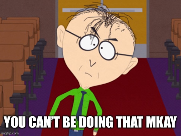 Mr Mackey | YOU CAN’T BE DOING THAT MKAY | image tagged in mr mackey | made w/ Imgflip meme maker