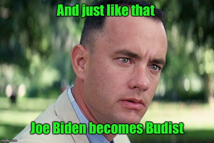 And Just Like That Meme | And just like that Joe Biden becomes Budist | image tagged in memes,and just like that | made w/ Imgflip meme maker