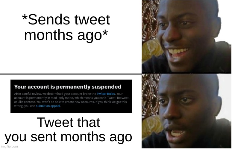 Yup... this happen to my account | *Sends tweet months ago*; Tweet that you sent months ago | image tagged in disappointed black guy,twitter,news,trump twitter | made w/ Imgflip meme maker