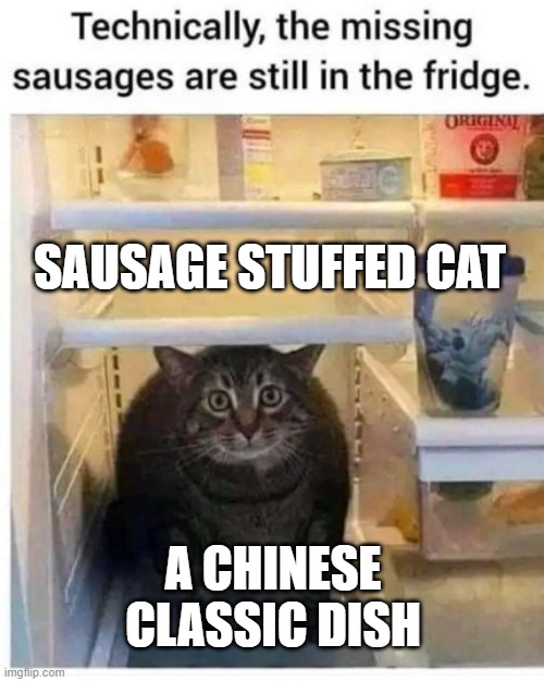 Sausage stuffed cat | SAUSAGE STUFFED CAT; A CHINESE CLASSIC DISH | image tagged in stuffed,cat,chinese,food | made w/ Imgflip meme maker
