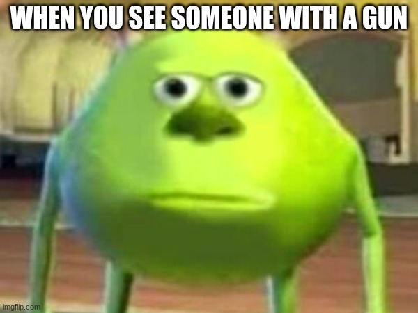 when you see someone with a gun | WHEN YOU SEE SOMEONE WITH A GUN | image tagged in when you see it | made w/ Imgflip meme maker
