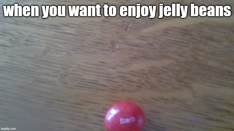 when you want to enjoy jelly beans | when you want to enjoy jelly beans | image tagged in easter,jelly,bean | made w/ Imgflip meme maker