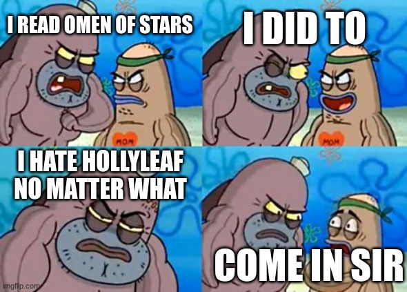 How Tough Are You Meme | I DID TO; I READ OMEN OF STARS; I HATE HOLLYLEAF NO MATTER WHAT; COME IN SIR | image tagged in memes,how tough are you | made w/ Imgflip meme maker