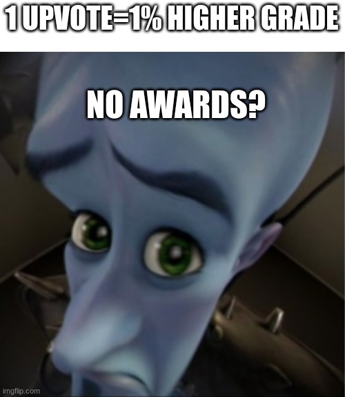 I'm using this image for my school presentation | 1 UPVOTE=1% HIGHER GRADE; NO AWARDS? | image tagged in megamind peeking | made w/ Imgflip meme maker