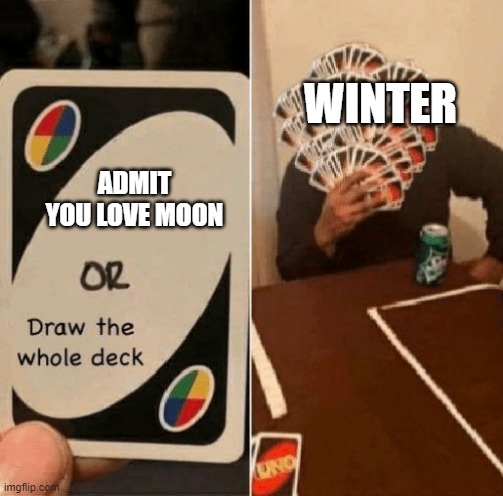 UNO Draw The Whole Deck | WINTER; ADMIT YOU LOVE MOON | image tagged in uno draw the whole deck | made w/ Imgflip meme maker