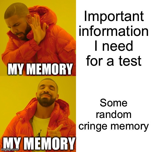 Memory | Important information I need for a test; MY MEMORY; Some random cringe memory; MY MEMORY | image tagged in memes,drake hotline bling | made w/ Imgflip meme maker