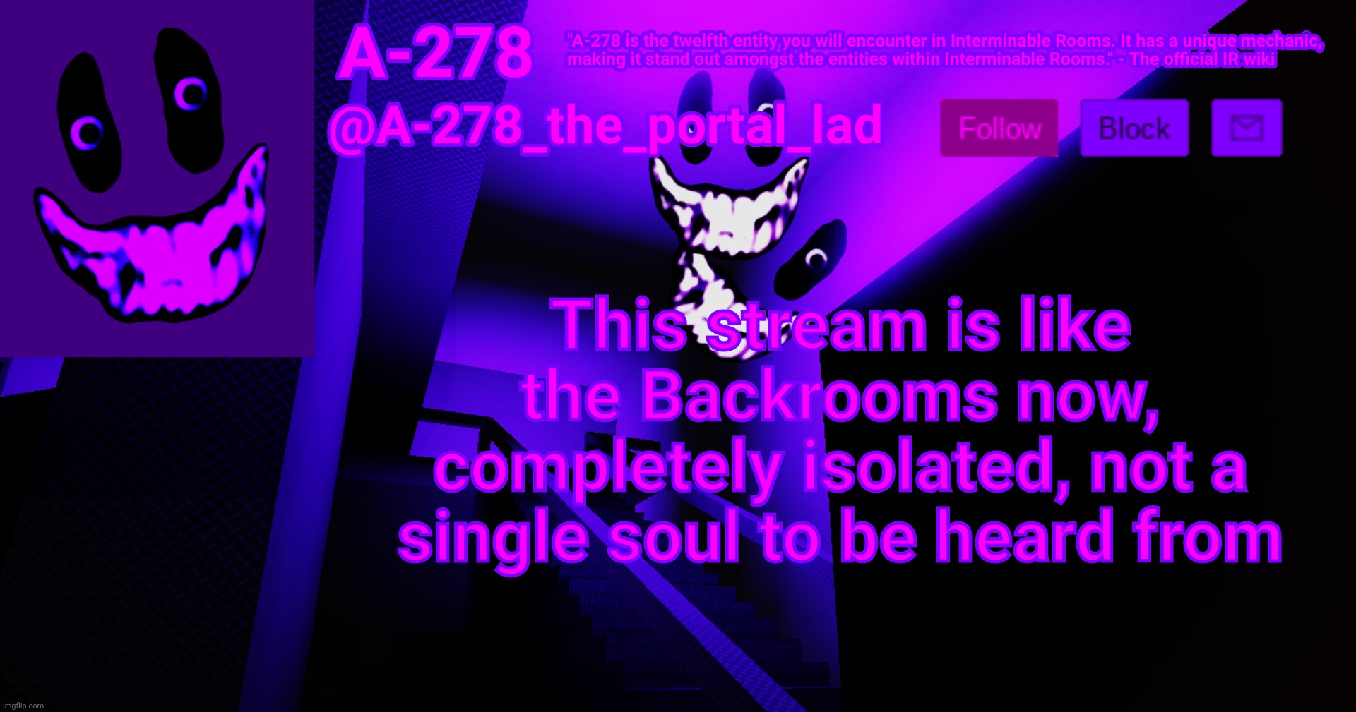 А-278's аnnоunсеmеnt | This stream is like the Backrooms now, completely isolated, not a single soul to be heard from | made w/ Imgflip meme maker