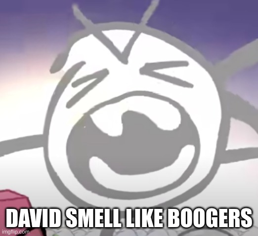 wow | DAVID SMELL LIKE BOOGERS | image tagged in bfdi | made w/ Imgflip meme maker