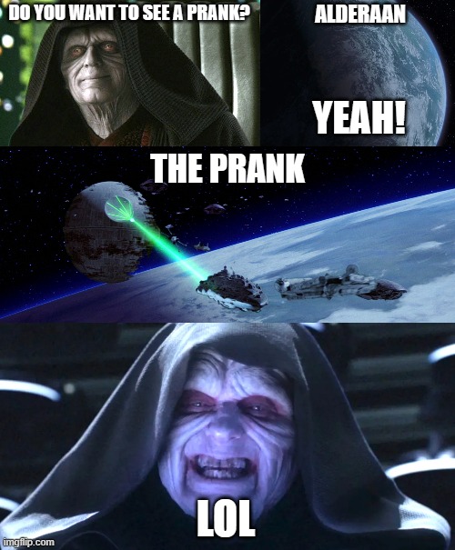 DO YOU WANT TO SEE A PRANK? ALDERAAN; YEAH! THE PRANK; LOL | made w/ Imgflip meme maker