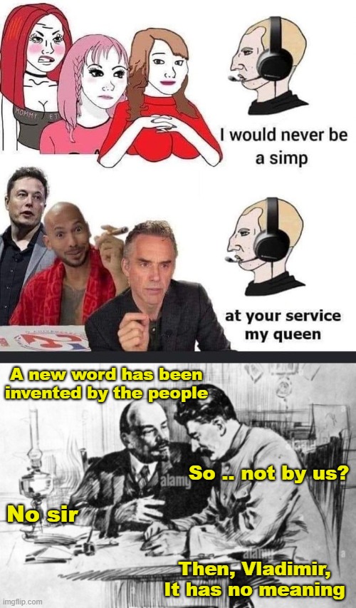 A new word has been invented by the people; So .. not by us? No sir; Then, Vladimir, It has no meaning | image tagged in simp,words | made w/ Imgflip meme maker
