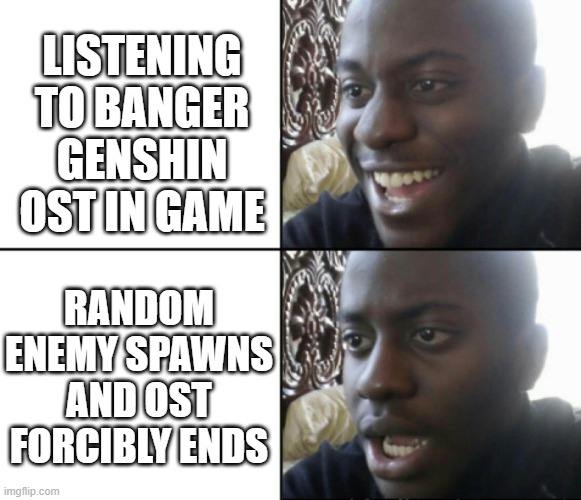 WHY CANT I JUST HAVE A NICE AESTHETIC WHILE TAKING A WALK IN GENSHIN | LISTENING TO BANGER GENSHIN OST IN GAME; RANDOM ENEMY SPAWNS AND OST FORCIBLY ENDS | image tagged in happy / shock,genshin impact,music,ost,aesthetic,spawn | made w/ Imgflip meme maker