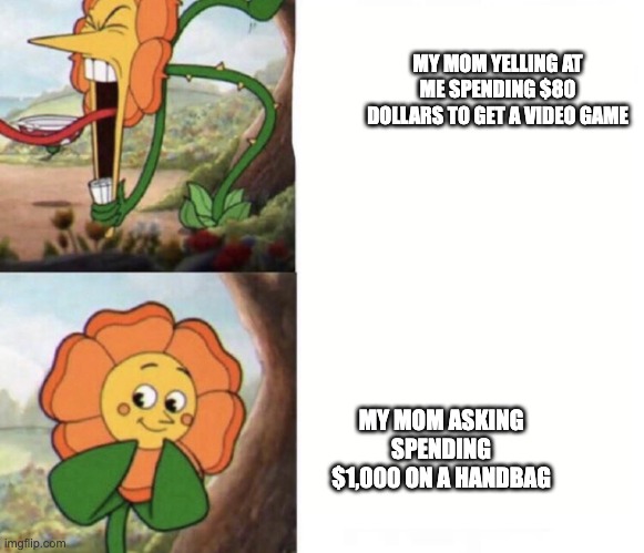 cagney carnation | MY MOM YELLING AT ME SPENDING $80 DOLLARS TO GET A VIDEO GAME; MY MOM ASKING SPENDING $1,000 ON A HANDBAG | image tagged in cagney carnation | made w/ Imgflip meme maker