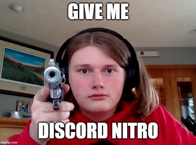 Man holding gun | GIVE ME; DISCORD NITRO | image tagged in funny,gun | made w/ Imgflip meme maker