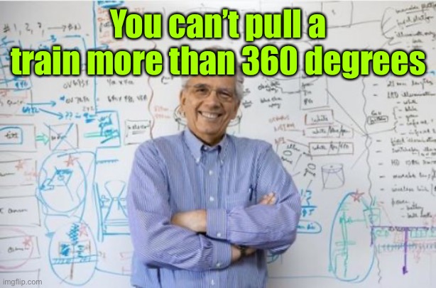 Engineering Professor Meme | You can’t pull a train more than 360 degrees | image tagged in memes,engineering professor | made w/ Imgflip meme maker
