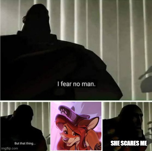 if ya know who she is... you can understand why Im afraid of her. | SHE SCARES ME | image tagged in memes,furry,anti furry,i fear no man,ptsd,gaming | made w/ Imgflip meme maker