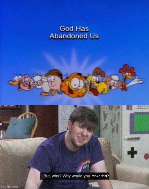 make this? | image tagged in garfield god has abandoned us,but why why would you do that | made w/ Imgflip meme maker