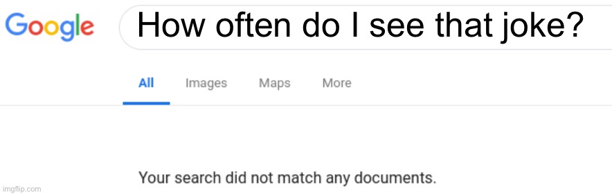 Google No Results | How often do I see that joke? | image tagged in google no results | made w/ Imgflip meme maker