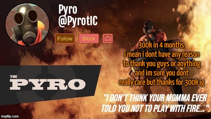 Pyro Announcement template (thanks del) | 300k in 4 months 
i mean i dont have any reason to thank you guys or anything and im sure you dont really care but thanks for 300k ig | image tagged in pyro announcement template thanks del | made w/ Imgflip meme maker