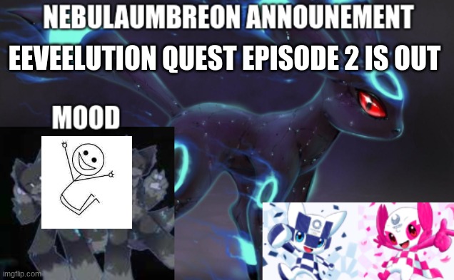 ... | EEVEELUTION QUEST EPISODE 2 IS OUT | image tagged in nebulaumbreon anncounement | made w/ Imgflip meme maker