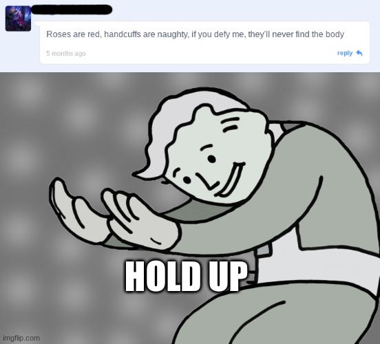 HOLD UP, WHAT? | HOLD UP | image tagged in hol up | made w/ Imgflip meme maker