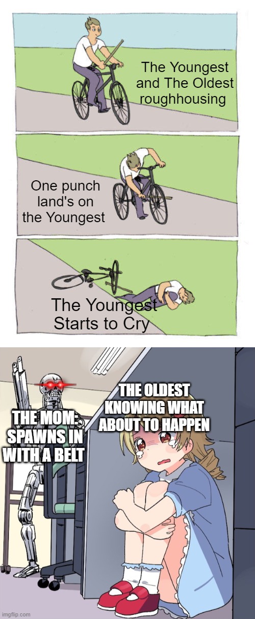 Pov: When you roughhouse with your younger sibling | The Youngest and The Oldest roughhousing; One punch land's on the Youngest; The Youngest Starts to Cry; THE OLDEST KNOWING WHAT ABOUT TO HAPPEN; THE MOM: SPAWNS IN WITH A BELT | image tagged in memes,bike fall | made w/ Imgflip meme maker