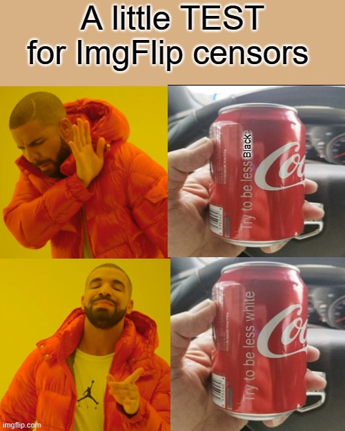 Drake Hotline Bling | A little TEST for ImgFlip censors; Black | image tagged in memes,drake hotline bling | made w/ Imgflip meme maker