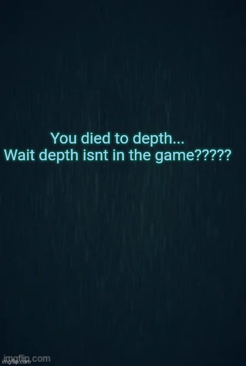 Guiding light | You died to depth... 

Wait depth isnt in the game????? | image tagged in guiding light | made w/ Imgflip meme maker