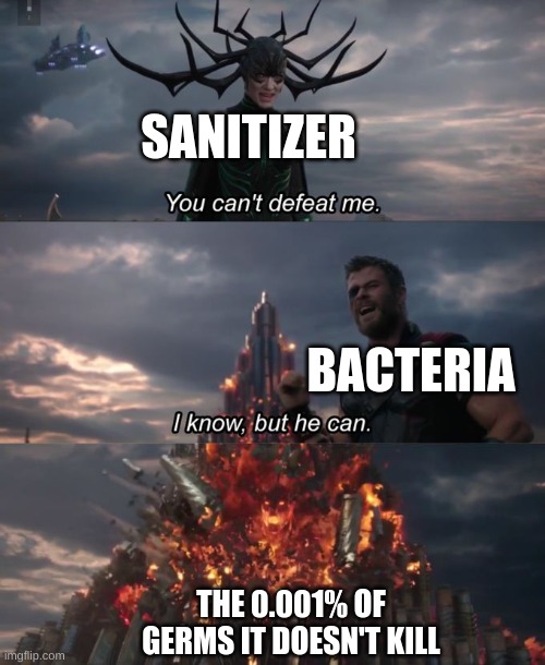 You can't defeat me | SANITIZER; BACTERIA; THE 0.001% OF GERMS IT DOESN'T KILL | image tagged in you can't defeat me | made w/ Imgflip meme maker