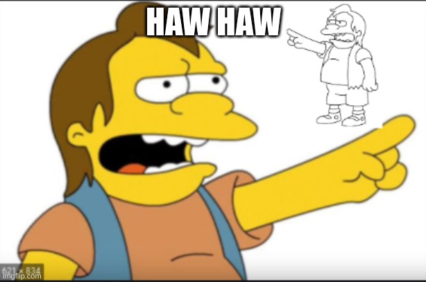 nelson haw haw fading out | HAW HAW | image tagged in nelson haw haw fading out | made w/ Imgflip meme maker